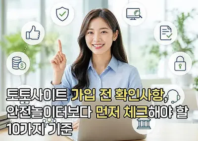 토토사이트 가입 전 확인사항, 안전놀이터보다 먼저 체크해야 할 10가지 기준