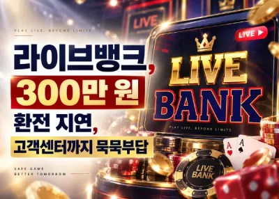 라이브뱅크(LIVE BANK)먹튀신고, 300만 원 환전 지연, 고객센터까지 묵묵부답