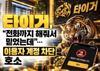 [타이거 TIGER 먹튀] “전화까지 해줘서 믿었는데”… 이용자 계정 차단 호소